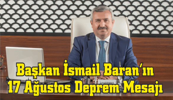Belediye Başkanı İsmail Baran’ın 17 Ağustos Deprem Mesajı