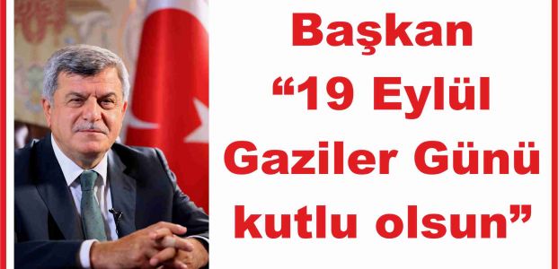 Başkan “19 Eylül Gaziler Günü kutlu olsun”