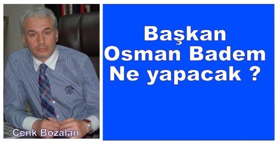 Başkan Osman Badem ne yapacak?