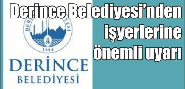 Derince Belediyesi’nden işyerlerine önemli uyarı Derince Belediyesi’nden işyerlerine önemli uyarı