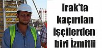  Irak'ta kaçırılan işçilerden biri İzmitli