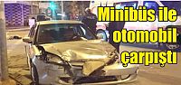 Minibüs ile otomobil çarpıştı