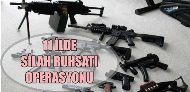  11 ilde silah ruhsatı operasyonu