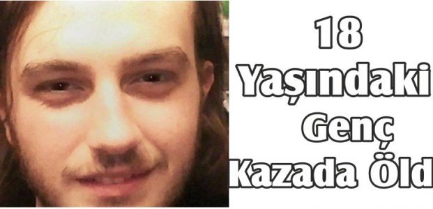 18 Yaşındaki Genç Kazada Öldü
