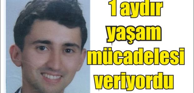  1 aydır yaşam mücadelesi veriyordu