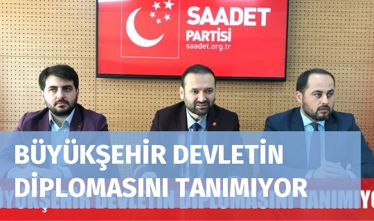 BÜYÜKŞEHİR DEVLETİN DİPLOMASINI TANIMIYOR