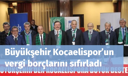 Büyükşehir Kocaelispor’un vergi borçlarını sıfırladı