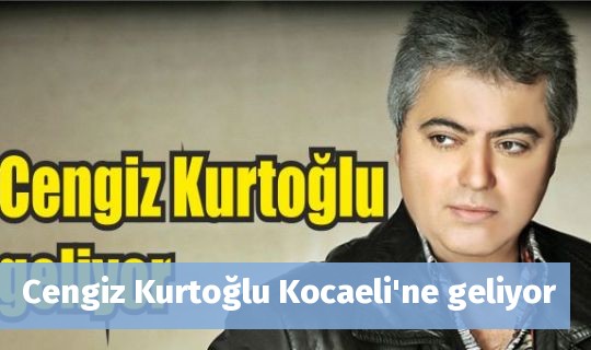 Cengiz Kurtoğlu Kocaeli'ne geliyor