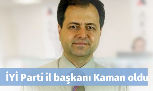 İYİ Parti il başkanı Kaman oldu