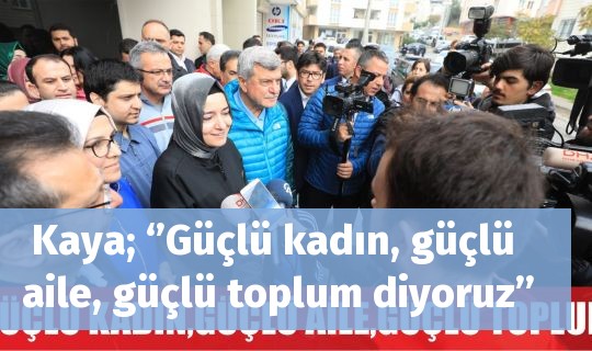  Kaya; ‘’Güçlü kadın, güçlü aile, güçlü toplum diyoruz’’
