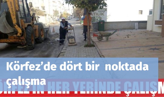 Körfez’de dört bir  noktada çalışma