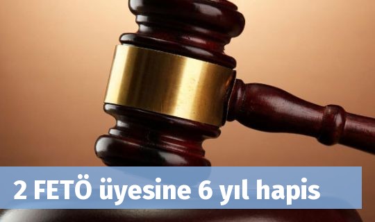 2 FETÖ üyesine 6 yıl hapis