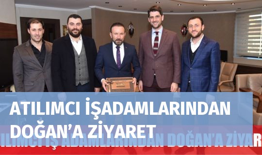 ATILIMCI İŞADAMLARINDAN DOĞAN’A ZİYARET