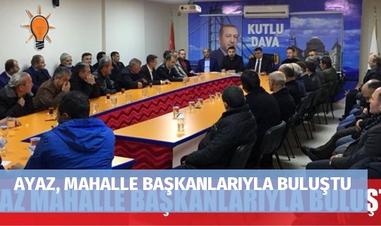 AYAZ, MAHALLE BAŞKANLARIYLA BULUŞTU