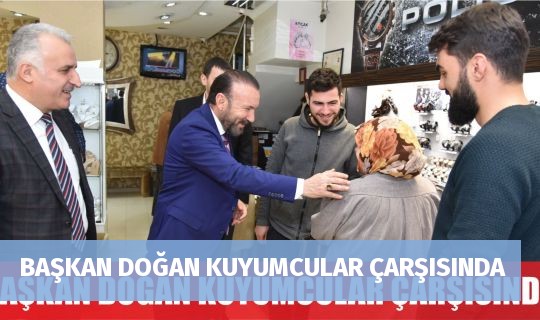 BAŞKAN DOĞAN KUYUMCULAR ÇARŞISINDA