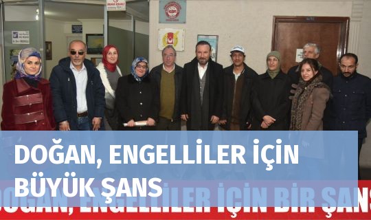 DOĞAN, ENGELLİLER İÇİN BÜYÜK ŞANS