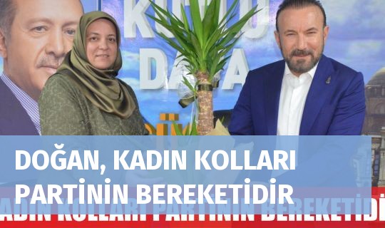 DOĞAN, KADIN KOLLARI PARTİNİN BEREKETİDİR