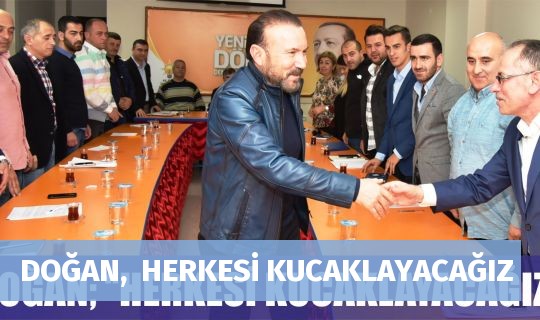 DOĞAN,  HERKESİ KUCAKLAYACAĞIZ