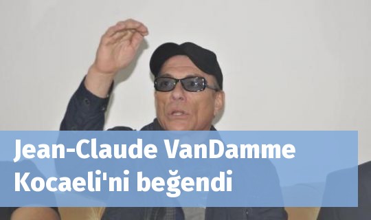 Jean-Claude VanDamme Kocaeli'ni beğendi