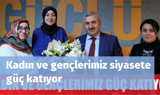 Kadın ve gençlerimiz siyasete güç katıyor