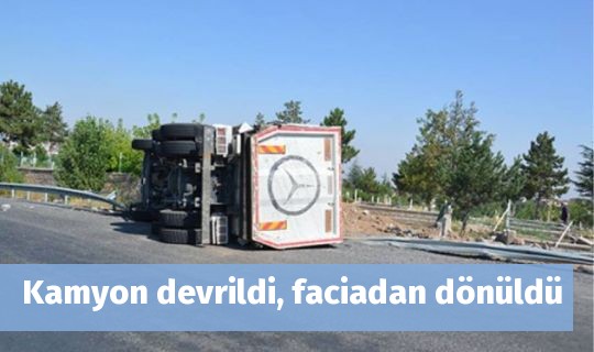 Kamyon devrildi, faciadan dönüldü