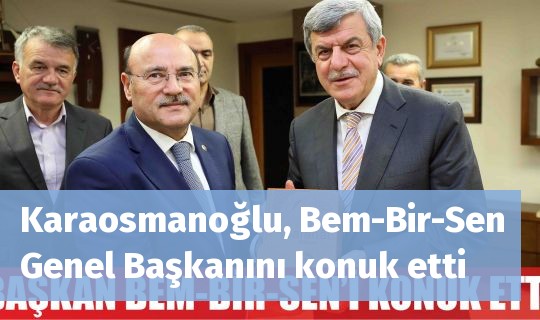 Karaosmanoğlu, Bem-Bir-Sen Genel Başkanını konuk etti