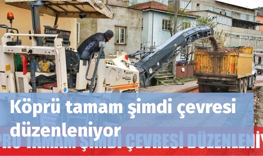 Köprü tamam şimdi çevresi düzenleniyor