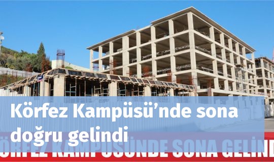 Körfez Kampüsü’nde sona doğru gelindi