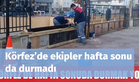 Körfez’de ekipler hafta sonu da durmadı