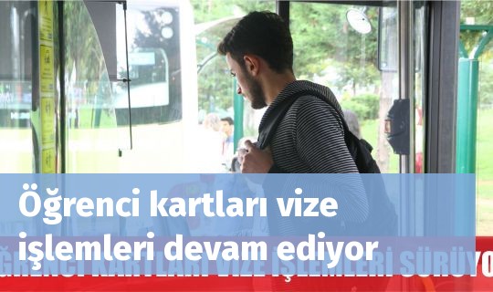 Öğrenci kartları vize işlemleri devam ediyor