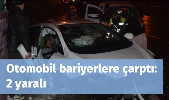 Otomobil bariyerlere çarptı: 2 yaralı