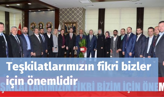 Teşkilatlarımızın fikri bizler için önemlidir