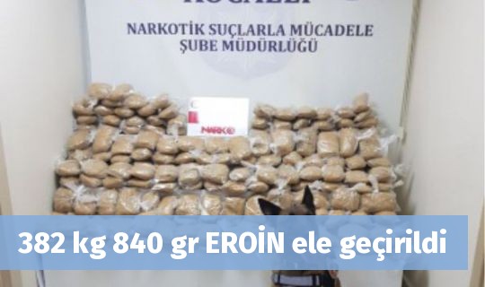 382 kg 840 gr EROİN ele geçirildi