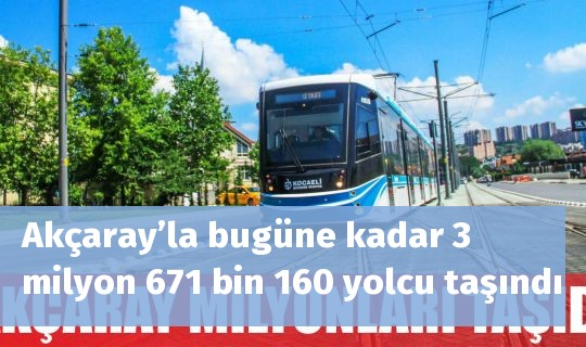 Akçaray’la bugüne kadar 3 milyon 671 bin 160 yolcu taşındı