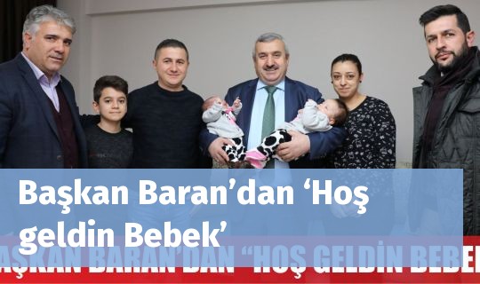 Başkan Baran’dan ‘Hoş geldin Bebek’