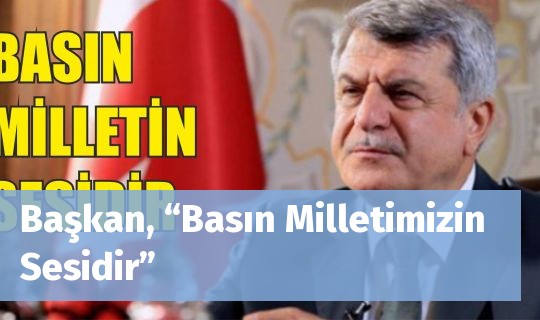 Başkan, “Basın Milletimizin Sesidir”