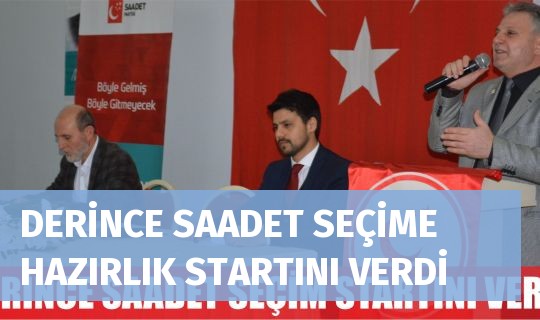 DERİNCE SAADET SEÇİME HAZIRLIK STARTINI VERDİ