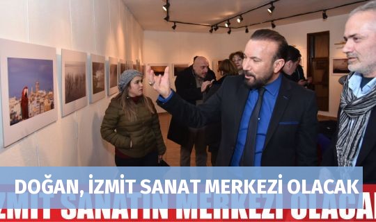 DOĞAN, İZMİT SANAT MERKEZİ OLACAK