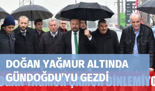 DOĞAN YAĞMUR ALTINDA GÜNDOĞDU’YU GEZDİ 