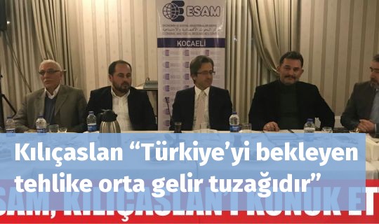 Kılıçaslan “Türkiye’yi bekleyen tehlike orta gelir tuzağıdır”