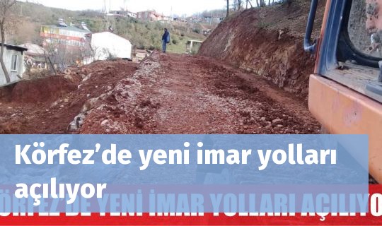 Körfez’de yeni imar yolları açılıyor