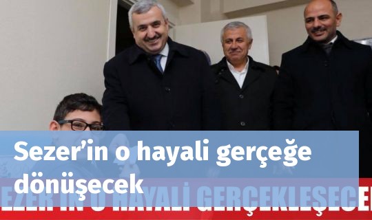 Sezer’in o hayali gerçeğe dönüşecek