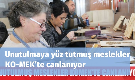 Unutulmaya yüz tutmuş meslekler KO-MEK’te canlanıyor