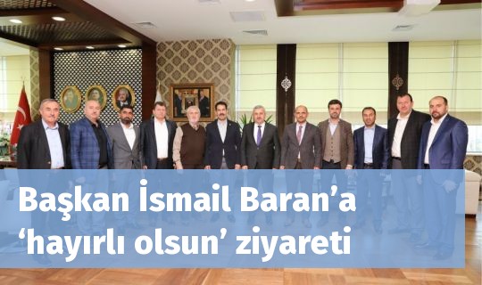 Başkan İsmail Baran’a  ‘hayırlı olsun’ ziyareti