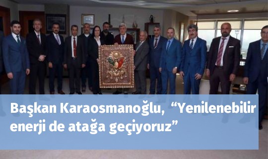 Başkan Karaosmanoğlu,  “Yenilenebilir enerji de atağa geçiyoruz”