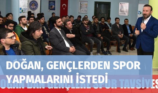 DOĞAN, GENÇLERDEN SPOR YAPMALARINI İSTEDİ