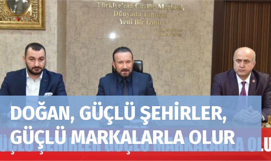 DOĞAN, GÜÇLÜ ŞEHİRLER, GÜÇLÜ MARKALARLA OLUR