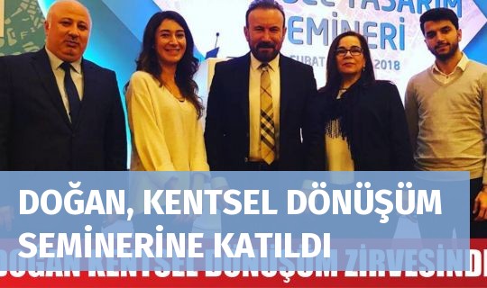 DOĞAN, KENTSEL DÖNÜŞÜM SEMİNERİNE KATILDI