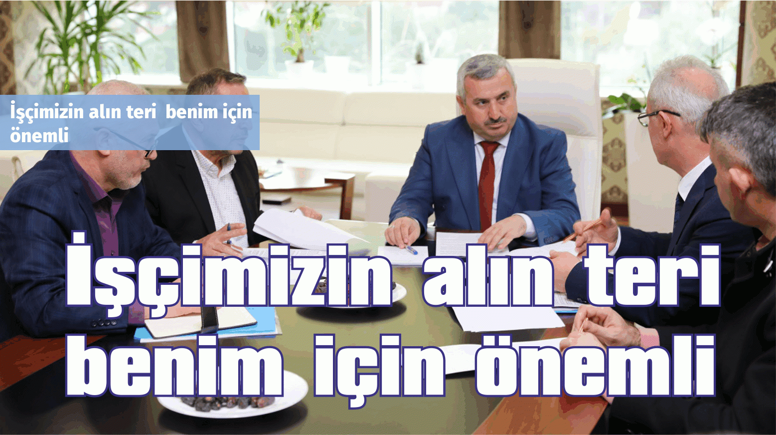 İşçimizin alın teri  benim için önemli