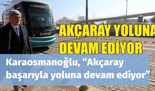 Karaosmanoğlu, “Akçaray başarıyla yoluna devam ediyor”